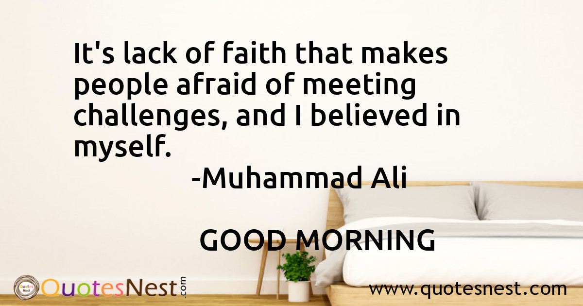 It's lack of faith that makes people afraid of meeting challenges, and I believed in myself.